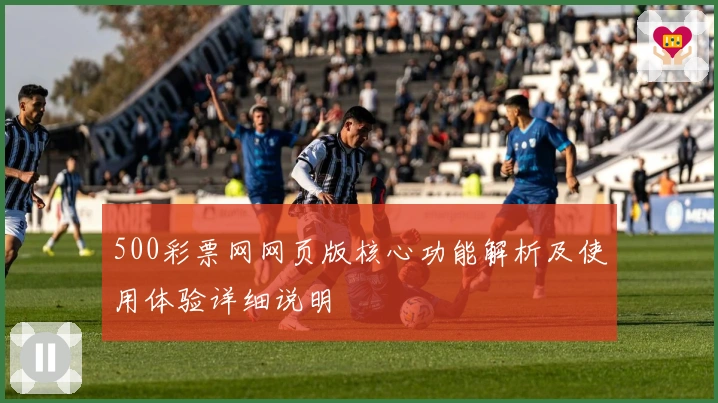 500彩票网网页版核心功能解析及使用体验详细说明