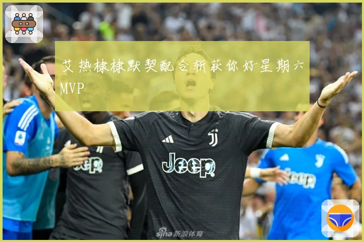 艾热棣棣默契配合斩获你好星期六MVP